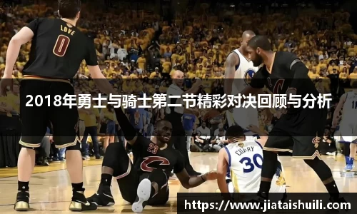2018年勇士与骑士第二节精彩对决回顾与分析